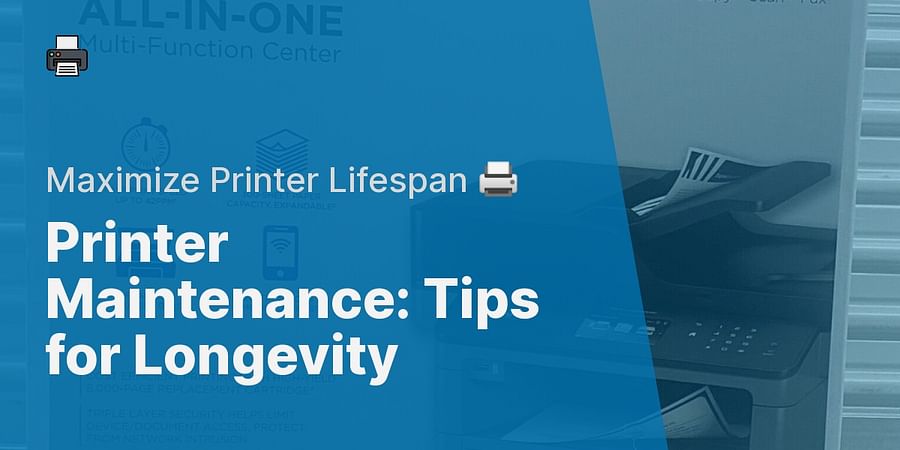 Printer Maintenance: Tips for Longevity - Maximize Printer Lifespan 🖨️